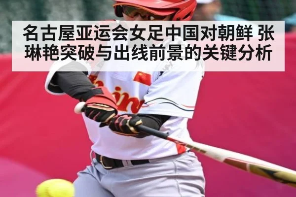 名古屋亚运会女足中国对朝鲜 张琳艳突破与出线前景的关键分析 | MKSPORTS